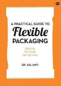 A Partical Guide To Flexible Packaging : Material, Teknologi, dan Aplikasi