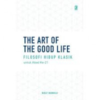 The Art Of The Good Life : Filosofi Hidup Klasik untuk Abad Ke-21