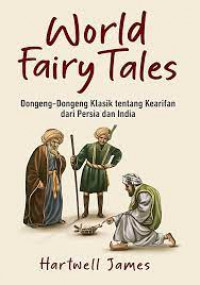 World Fairy Tales : Dongeng-Dongeng Klasiktentang Kearifan dari Persia dan India